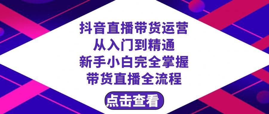 抖音直播带货 运营从入门到精通，新手完全掌握带货直播全流程（23节）-让一部分人先富起来默财 创业网