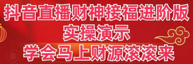 抖音直播财神接福进阶版 实操演示 学会马上财源滚滚来-让一部分人先富起来默财创业网
