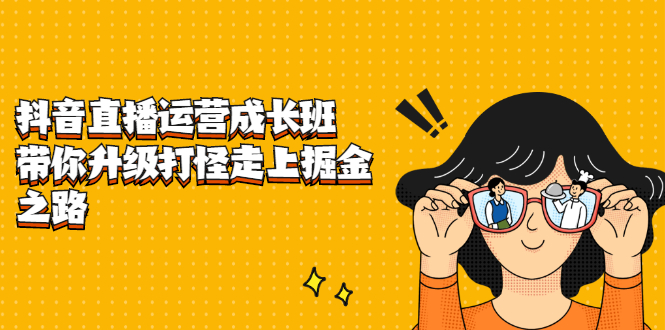 抖音直播运营成长班，带你升级打怪走上掘金之路-让一部分人先富起来默财创业网