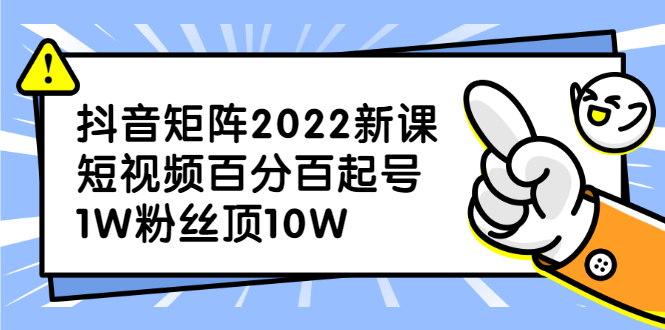 抖音矩阵2022新课：账号定位/变现逻辑/IP打造/案例拆解-让一部分人先富起来默财创业网