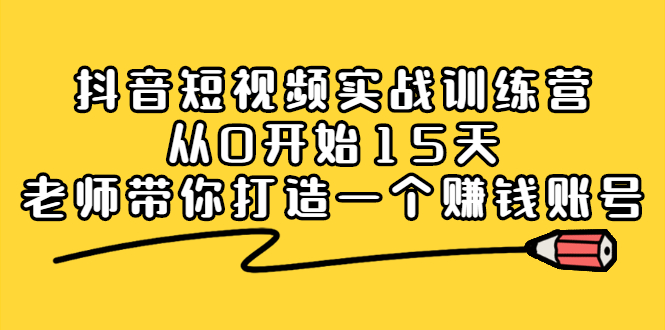 抖音短视频实战训练营，从0开始15天老师带你打造一个赚钱账号-让一部分人先富起来默财创业网
