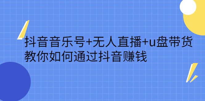 抖音音乐号 无人直播 u盘带货，教你如何通过抖音赚钱-让一部分人先富起来默财创业网