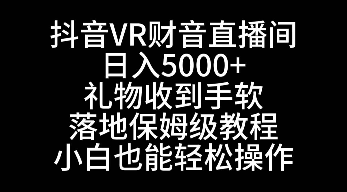 抖音VR财神直播间，日入5000 ，礼物收到手软，落地式保姆级教程，小白也…-让一部分人先富起来默财创业网