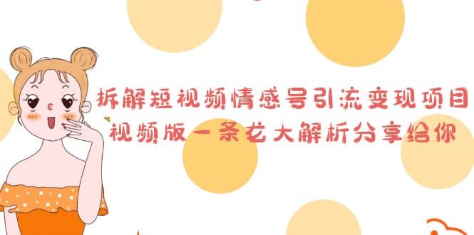 拆解短视频情感号引流变现项目，视频版一条龙大解析分享给你-让一部分人先富起来默财创业网
