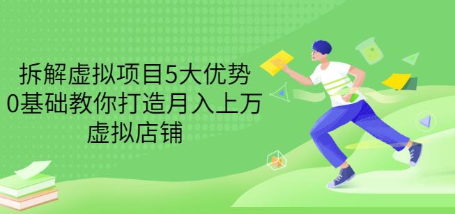 拆解虚拟项目5大优势，0基础教你打造月入上万虚拟店铺（无水印）-让一部分人先富起来默财创业网