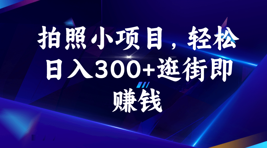 拍照小项目，轻松日入300 逛街即赚钱-让一部分人先富起来默财创业网