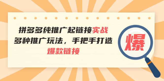 拼多多纯推广起链接实战：多种推广玩法，手把手打造爆款链接-让一部分人先富起来默财创业网
