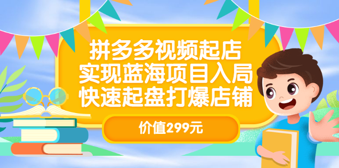 拼多多视频起店，实现蓝海项目入局，快速起盘打爆店铺（价值299元）-让一部分人先富起来默财创业网