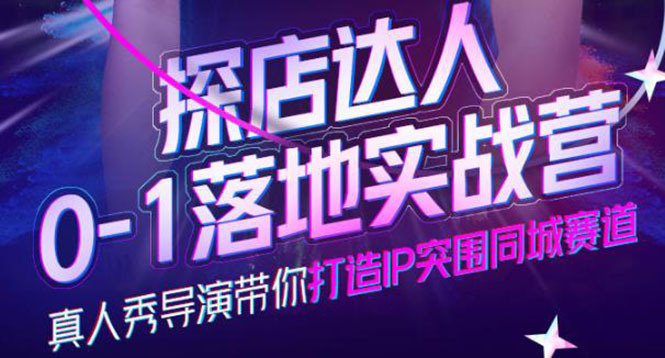 探店达人0-1落地实战营，真人秀导演带你打造IP突围同城赛道-价值1199元-让一部分人先富起来默财 创业网