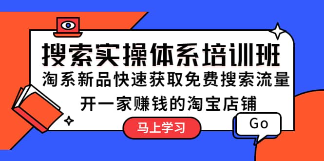 搜索实操体系培训班：淘系新品快速获取免费搜索流量 开一家赚钱的淘宝店铺-让一部分人先富起来默财 创业网