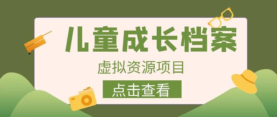 收费980的长期稳定项目，儿童成长档案虚拟资源变现-让一部分人先富起来默财创业网