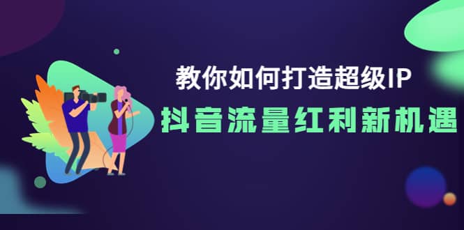 教你如何打造超级IP，抖音流量红利新机遇-让一部分人先富起来默财创业网