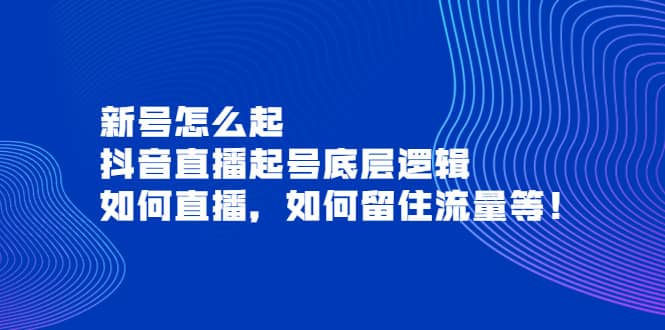 新号怎么起，抖音直播起号底层逻辑，如何直播，如何留住流量等-让一部分人先富起来默财创业网