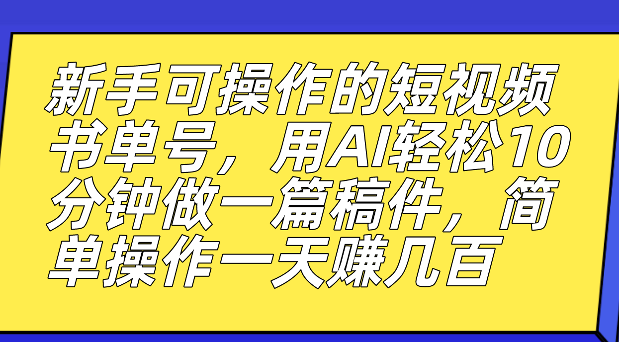 新手可操作的短视频书单号，用AI轻松10分钟做一篇稿件，一天轻松赚几百-让一部分人先富起来默财创业网