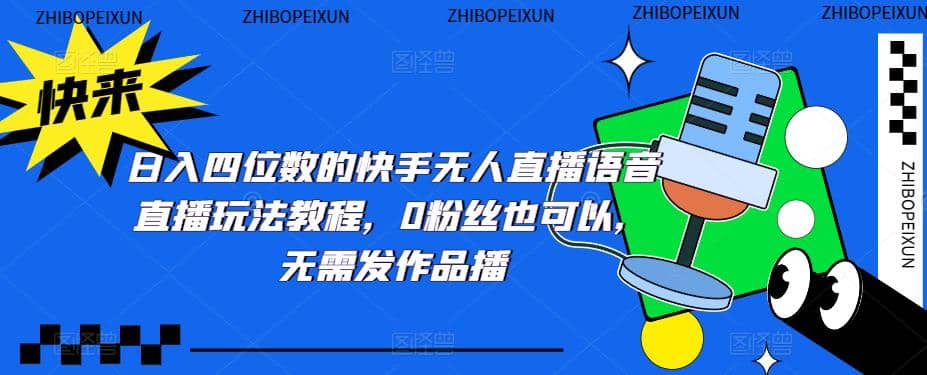 日入四位数的快手无人直播语音直播玩法教程，0粉丝也可以，无需发作品-让一部分人先富起来默财创业网