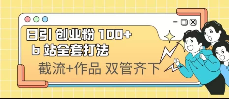 日引创业粉 100  b 站全套打法【实操视频】-让一部分人先富起来默财创业网