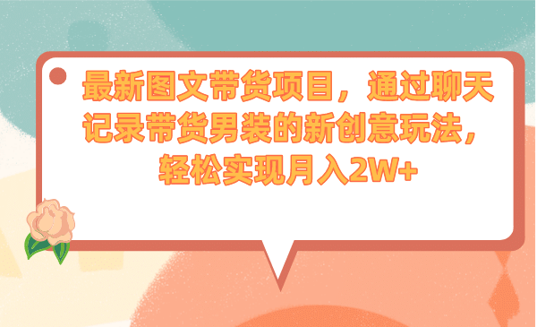 最新图文带货项目，通过聊天记录带货男装的新创意玩法，轻松实现月入2W-让一部分人先富起来默财创业网