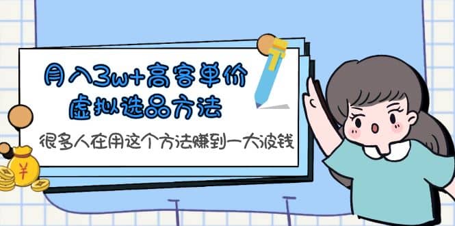 月入3w 高客单价虚拟选品方法，很多人在用这个方法赚到一大波钱！-让一部分人先富起来默财 创业网