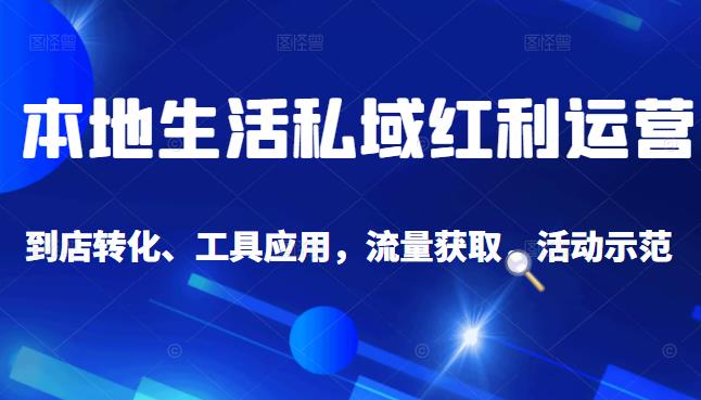 本地生活私域运营课：流量获取、工具应用，到店转化等全方位教学-让一部分人先富起来默财创业网