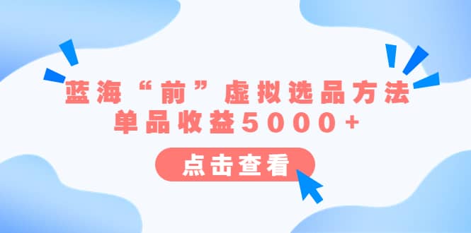 某公众号付费文章《蓝海“前”虚拟选品方法：单品收益5000 》-让一部分人先富起来默财创业网