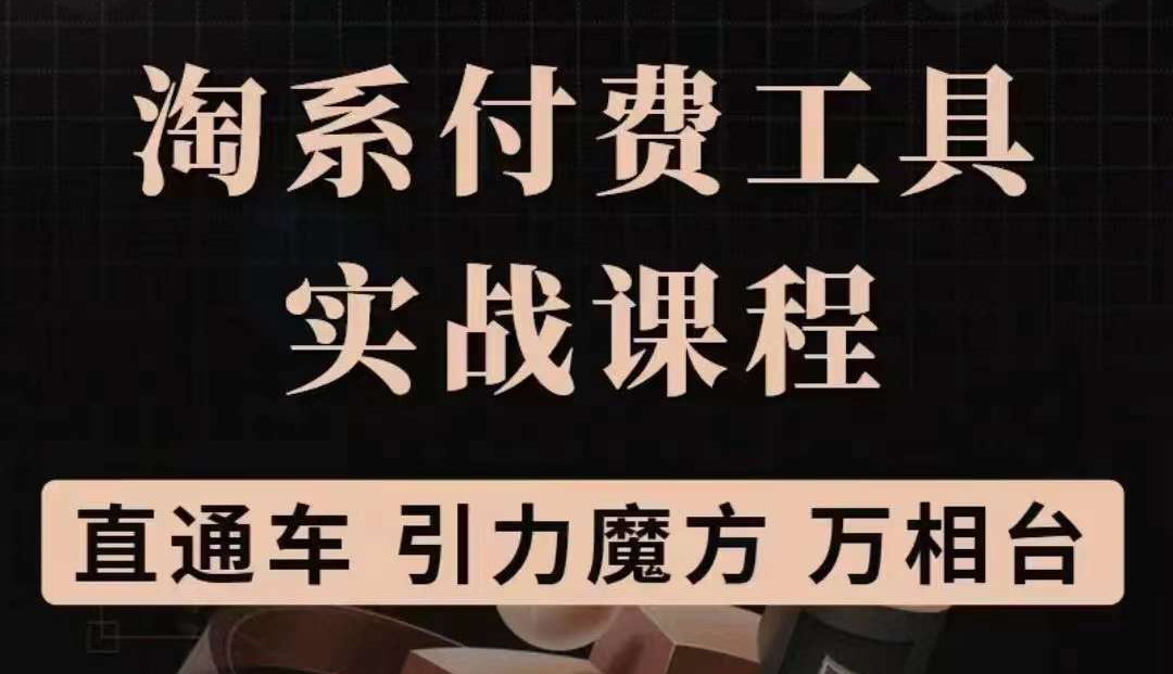 淘系付费工具实战课程【直通车、引力魔方】战略优化，实操演练（价值1299）-让一部分人先富起来默财创业网