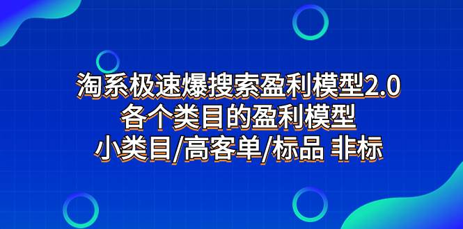 淘系极速爆搜索盈利模型2.0，各个类目的盈利模型，小类目/高客单/标品 非标-让一部分人先富起来墨财创业网