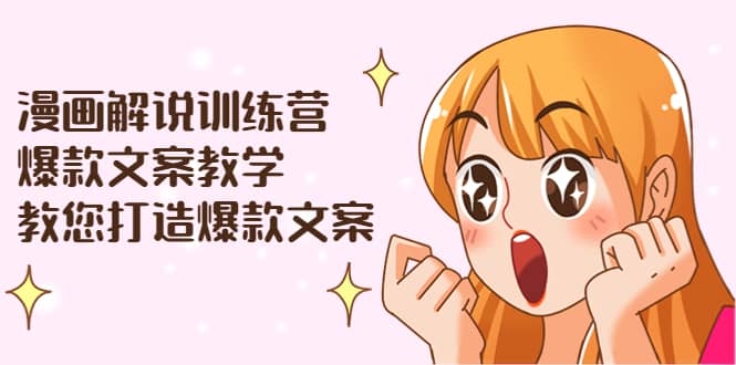 漫画解说训练营：爆款文案教学，教您打造爆款文案（文案课 剪辑课）-让一部分人先富起来默财创业网