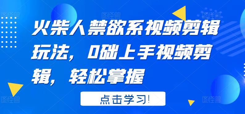 火柴人系视频剪辑玩法，0础上手视频剪辑，轻松掌握-让一部分人先富起来默财创业网