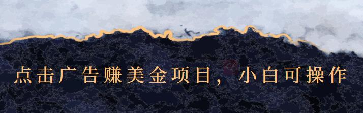 点击广告赚美金项目，小白可操作【视频课程】-让一部分人先富起来默财 创业网