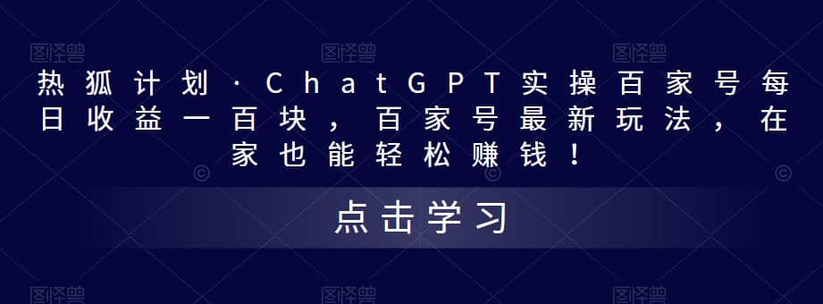 热狐计划·Chat.GPT实操百家号最新玩法-让一部分人先富起来默财创业网