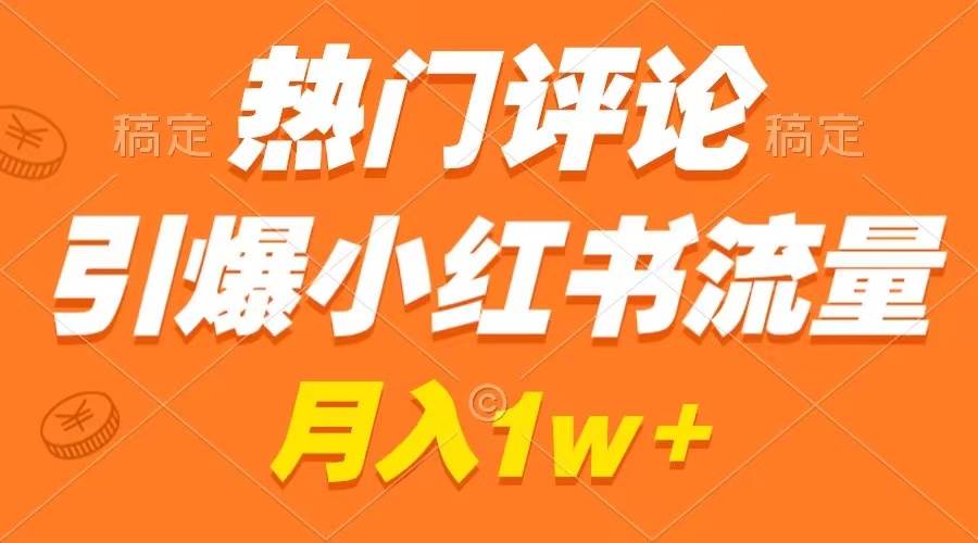 热门评论引爆小红书流量，作品制作简单，广告接到手软，月入过万不是梦-让一部分人先富起来默财创业网