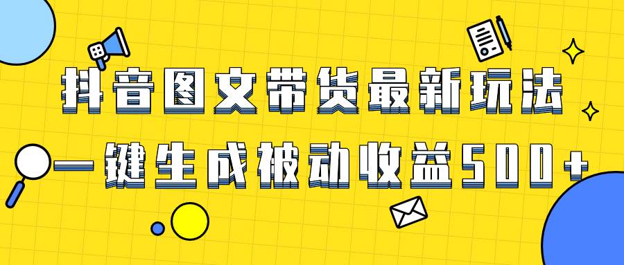 爆火抖音图文带货项目，最新玩法一键生成，单日轻松被动收益500-让一部分人先富起来默财 创业网