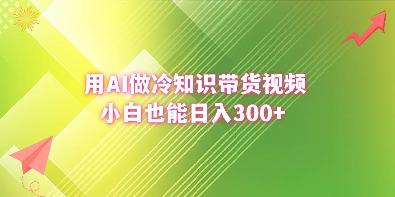 用AI做冷知识带货视频，小白也能日入300-让一部分人先富起来默财创业网