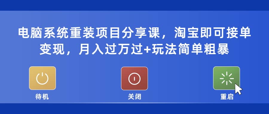 电脑系统重装项目分享课，淘宝即可接单变现-让一部分人先富起来默财创业网