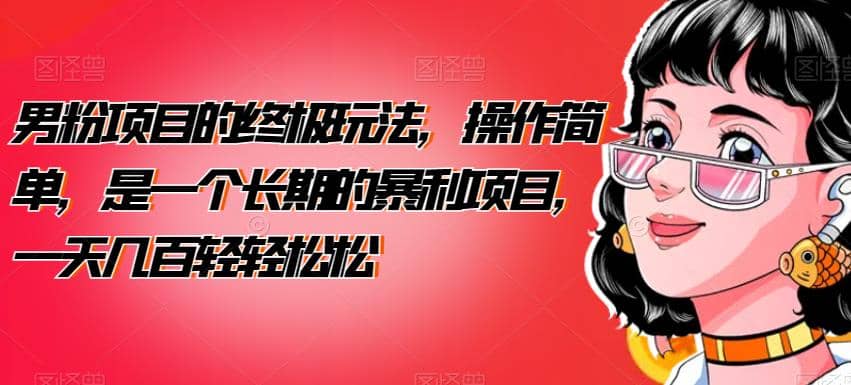 男粉项目的终极玩法，操作简单，是一个长期的暴利项目，一天几百轻轻松松【揭秘】-让一部分人先富起来默财创业网