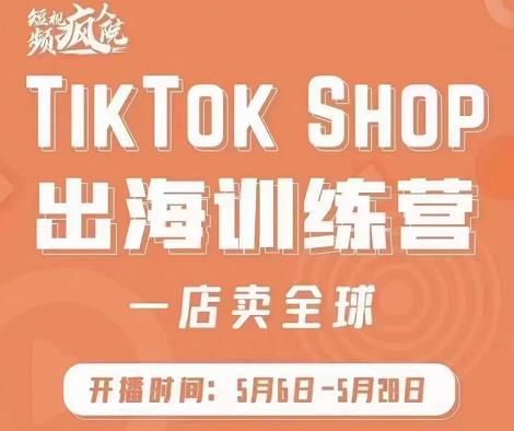 疯人院:TikTok Shop出海训练营（一店卖全球)，出海抢占全球新流量-让一部分人先富起来默财 创业网