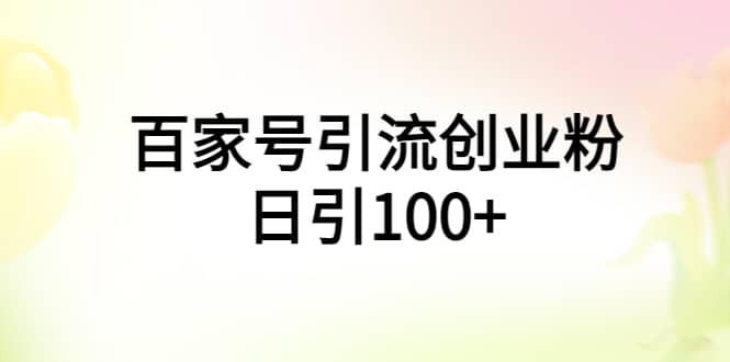 百家号引流创业粉日引100 有手机电脑就可以操作-让一部分人先富起来默财创业网