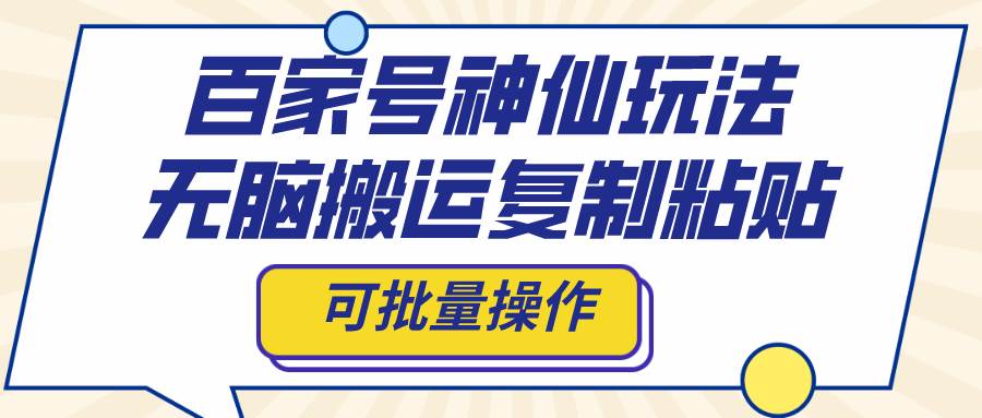百家号神仙玩法，无脑搬运复制粘贴，可批量操作-让一部分人先富起来默财 创业网
