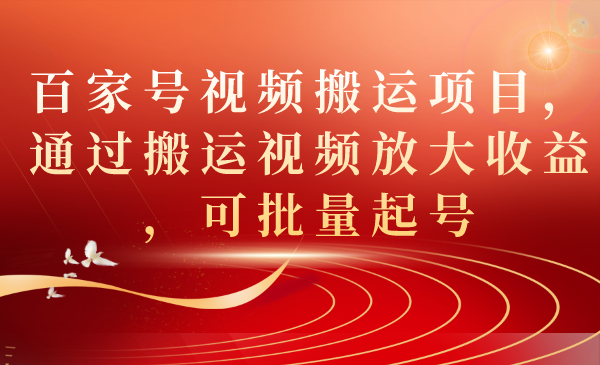 百家号视频搬运项目，通过搬运视频放大收益，可批量起号-让一部分人先富起来默财创业网