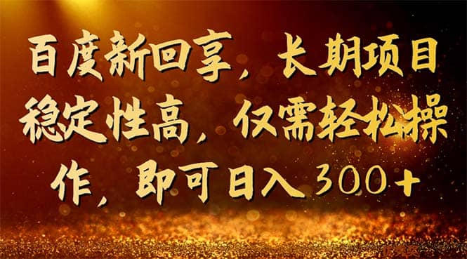百度新回享，长期项目稳定性高，仅需轻松操作，即可日入300-让一部分人先富起来默财创业网