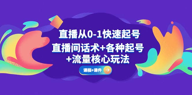 直播从0-1快速起号，直播间话术 各种起号 流量核心玩法(全套课程 课件)-让一部分人先富起来默财 创业网