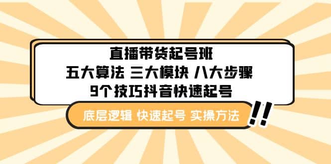 直播带货-起号实操班：五大算法 三大模块 八大步骤 9个技巧抖音快速记号-让一部分人先富起来默财创业网