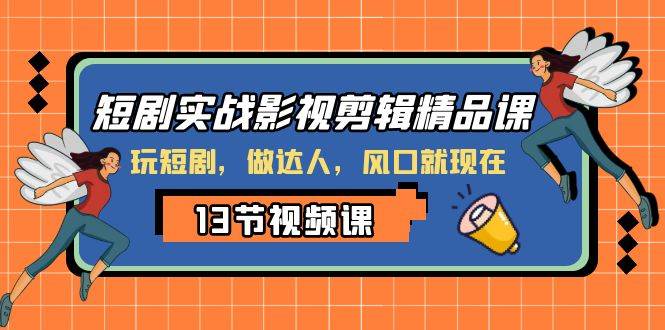 短剧实战影视剪辑精品课，玩短剧，做达人，风口就现在-让一部分人先富起来墨财创业网