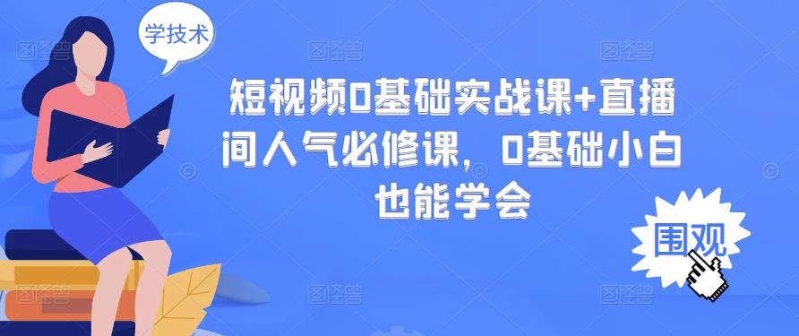 短视频0基础实战课 直播间人气必修课，0基础小白也能学会-让一部分人先富起来默财创业网