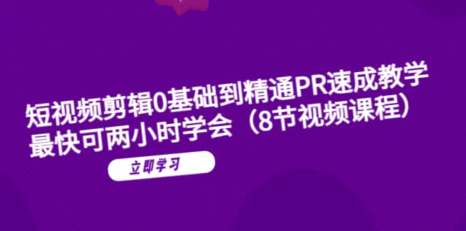 短视频剪辑0基础到精通PR速成教学：最快可两小时学会（8节视频课程）-让一部分人先富起来默财创业网