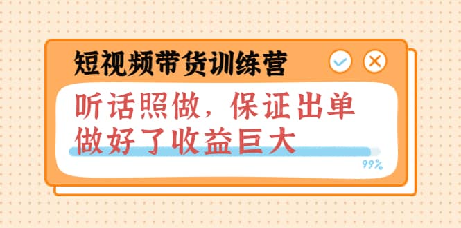 短视频带货训练营：听话照做，保证出单，做好了收益巨大（第8 9 10期）-让一部分人先富起来默财 创业网