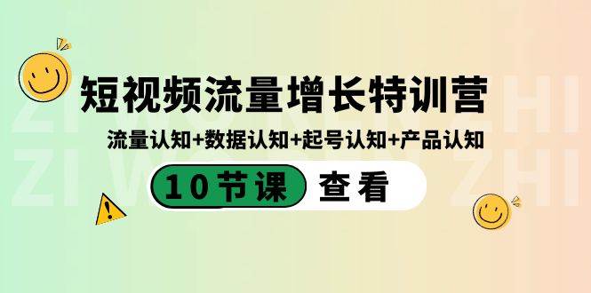 短视频流量增长特训营：流量认知 数据认知 起号认知 产品认知（10节课）-让一部分人先富起来默财 创业网