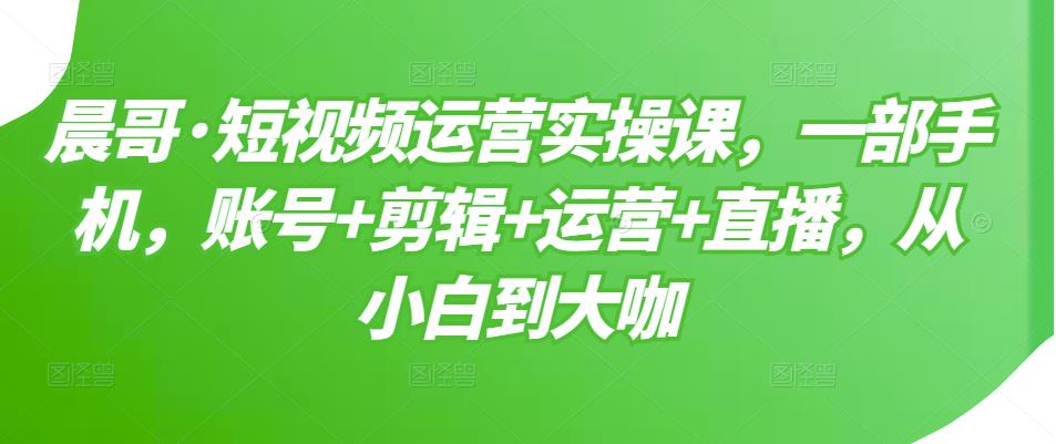 短视频运营实操课，一部手机，账号 剪辑 运营 直播，从小白到大咖-让一部分人先富起来默财创业网