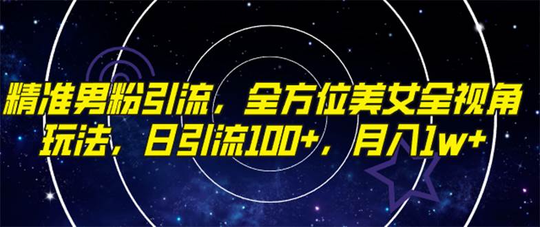精准男粉引流，全方位美女全视角玩法，日引流100 ，月入1w-让一部分人先富起来默财 创业网
