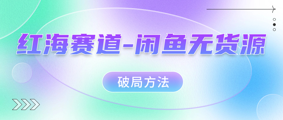 红海赛道闲鱼无货源破局方法-让一部分人先富起来默财创业网